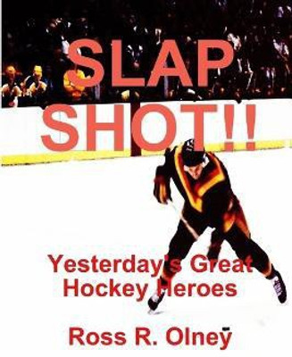 Slap Shot!! Yesterday's Great Hockey Heroes(English, Paperback, Olney Ross R.)