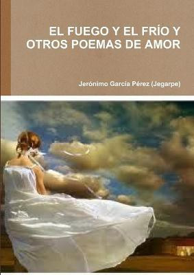 EL Fuego Y El Frio Y Otros Poemas De Amor(Spanish, Paperback, Garcia Perez (Jegarpe) Jeronimo)
