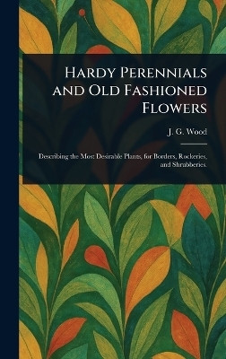 Hardy Perennials and Old Fashioned Flowers(English, Hardcover, Wood John George)