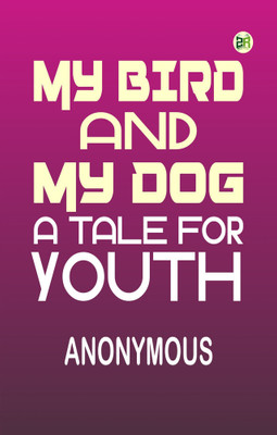 My bird and my dog: A tale for youth(Paperback, Anonymous)