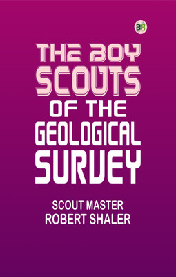 The Boy Scouts of the Geological Survey(Paperback, Scout Master Robert Shaler)