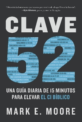 Clave 52: Una guia diaria de 15 minutos para elevar el CI biblico / CORE 52: A Fifteen-Minute Daily Guide to Build Your Bible IQ in a Year(Spanish, Paperback, Moore Mark E.)