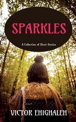 Sparkles  - A Collection of Short Stories(English, Paperback, Ehighaleh Victor)