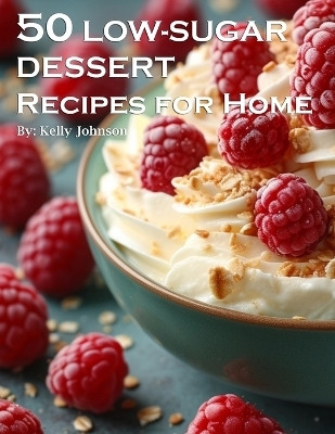 50 Low-Sugar Dessert Recipes for Home(English, Paperback, Johnson Kelly)