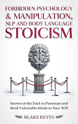 Forbidden Psychology & Manipulation, NLP and Body Language Stoicism(English, Paperback, Reyes Blake)