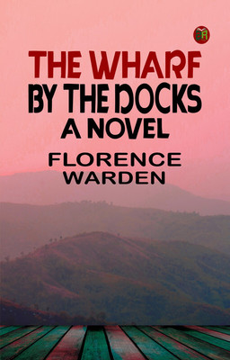 The Wharf by the Docks: A Novel(Paperback, Florence Warden)
