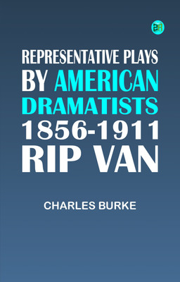 Representative Plays by American Dramatists: 1856-1911: Rip van(Paperback, Charles Burke)