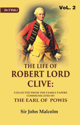 The Life of Robert Lord Clive: Collected From the Family Papers Communicated By the Earl of Powis 2nd(Paperback, Sir John Malcolm)