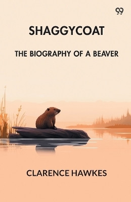 ShaggycoatThe Biography Of A Beaver (Edition1)(English, Paperback, Hawkes Clarence)