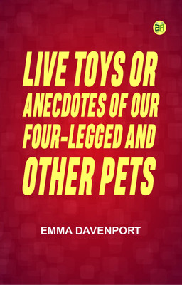 Live Toys; Or, Anecdotes of Our Four-Legged and Other Pets(Paperback, Emma Davenport)