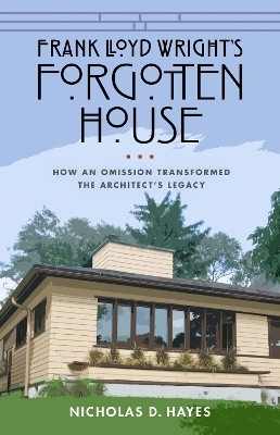 Frank Lloyd Wright's Forgotten House(English, Hardcover, Hayes Nicholas D.)