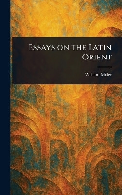 Essays on the Latin Orient(English, Hardcover, Miller William)