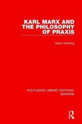 Karl Marx and the Philosophy of Praxis(English, Hardcover, Kitching Gavin)