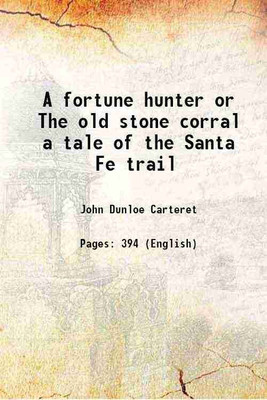 A fortune hunter or The old stone corral a tale of the Santa Fe trail 1888 [Hardcover](Hardcover, John Dunloe Carteret)