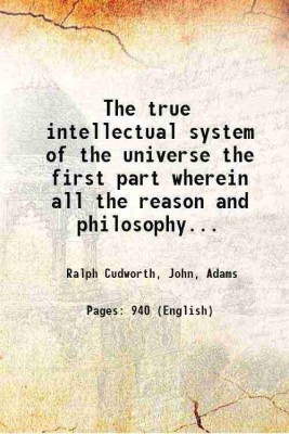 The true intellectual system of the universe the first part wherein All the reason and philosophy of atheism is confuted and its impossibility demonstrated part2 1678 [Hardcover](Hardcover, Ralph Cudworth, John Adams)