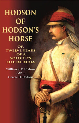 Hodson of Hodson's Horse Or Twelve Years of a Soldier's Life in India(Paperback, W.S.R. Hodson, Editor: George H. Hodson)