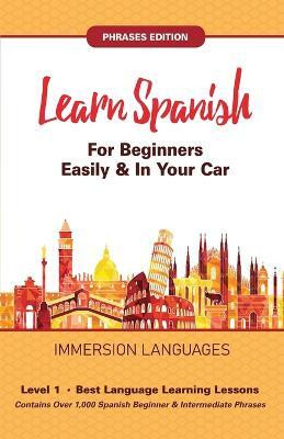 Learn Spanish For Beginners Easily & In Your Car! Vocabulary & Phrases Edition! 2 Books In 1!(English, Paperback, Languages Immersion)