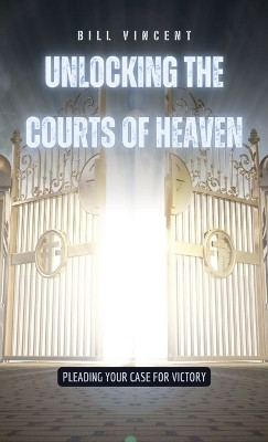 Unlocking the Courts of Heaven(English, Hardcover, Vincent Bill)
