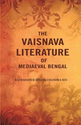 The Vaisnava Literature of Mediaeval Bengal(Paperback, Rai Bahadur Dinesh Chandra Sen)