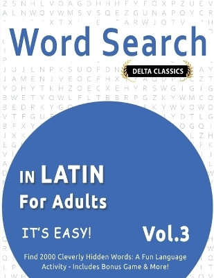 Word Search in Latin for Adults - It's Easy! Vol.3 - Delta Classics - Find 2000 Cleverly Hidden Words(English, Paperback, Delta Classics)