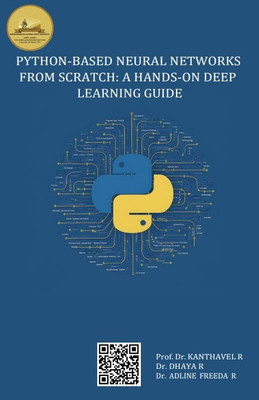 PYTHON-BASED NEURAL
NETWORKS FROM SCRATCH: A HANDS-ON DEEP LEARNING GUIDE(Paperback, Prof. Dr. KANTHAVEL R, Dr. DHAYA R, Dr. ADLINE FREEDA R)
