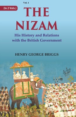 The Nizam: His History and Relations with the British Government Volume 1st [Hardcover](Hardcover, Henry George Briggs)