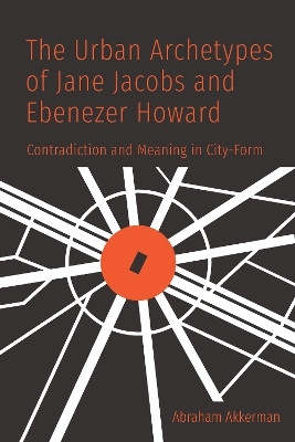 The Urban Archetypes of Jane Jacobs and Ebenezer Howard(English, Hardcover, Akkerman Abraham)