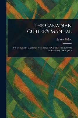 The Canadian Curler's Manual(English, Paperback, Bicket James)