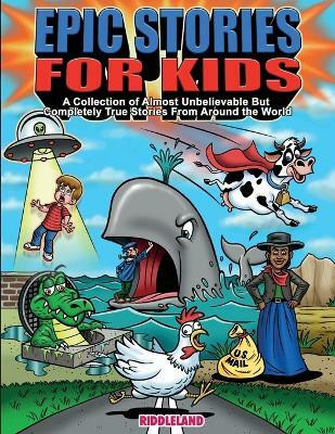 Epic Stories For Kids - A Collection of Almost Unbelievable But Complete True Stories From Around the World(English, Paperback, Riddleland)