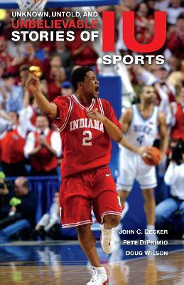 Unknown, Untold, and Unbelievable Stories of IU Sports(English, Paperback, Decker John C.)