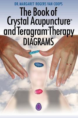 The Book of Crystal Acupuncture and Teragram Therapy Diagrams(English, Paperback, Van Coops Dr. Margaret , Rogers)