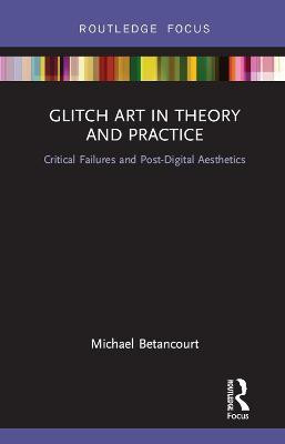 Glitch Art in Theory and Practice(English, Hardcover, Betancourt Michael)
