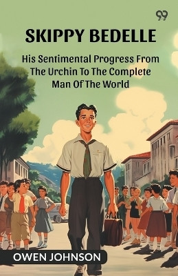 Skippy BedelleHis Sentimental Progress From The Urchin To The Complete Man Of The World (Edition1)(English, Paperback, Johnson Owen)
