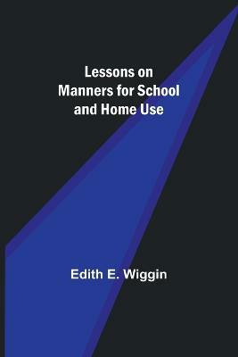 Lessons on Manners for School and Home Use(English, Paperback, E Wiggin Edith)