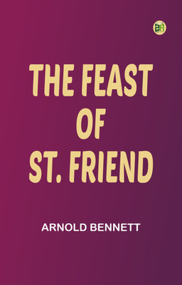 The Feast of St. Friend(Paperback, Arnold Bennett)