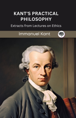 Kant's Practical Philosophy: Extracts from Lectures on Ethics (Grapevine edition)(Hardcover, Immanuel Kant, Original Thinkers Institute)