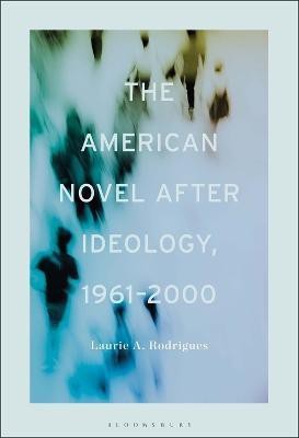 The American Novel After Ideology, 1961-2000(English, Electronic book text, Rodrigues Laurie Professor or Dr.)