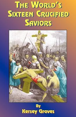 The World's Sixteen Crucified Saviors(English, Paperback, Graves Kersey)
