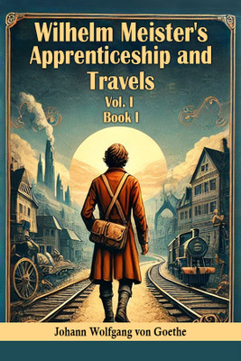 Wilhelm Meister's Apprenticeship and Travels BOOK I (Edition2024)(English, Paperback, Goethe Johann Wolfgang Von)
