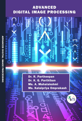 ADVANCED DIGITAL IMAGE PROCESSING(Paperback, Dr. R. Partheepan, Dr. K. G. Parthiban, Ms. A. Mahalakshmi, Ms. Kalaipriya Omprakash.)