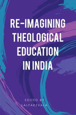 Re-Imagining Theological Education in India(Paperback, Lalfakzuala)