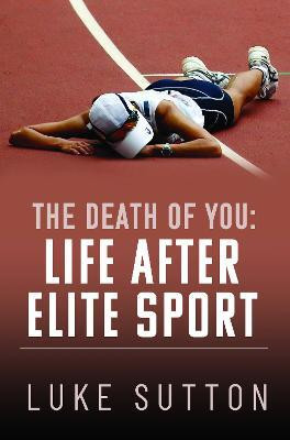 The Death of You: Life After Elite Sport(English, Paperback, Sutton Luke)