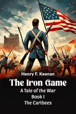 The Iron Game a Tale of the War Book I the Caribees(English, Paperback, Keenan Henry F.)