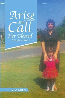 Arise and Call Her Blessed(English, Paperback, Collins C D)