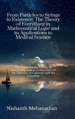 From Particles to Strings to Existence  - The search for the Theory of Everything took us to the center of the Universe and gave us a gift for humanity(Hardcover, Nishanth Mehanathan)