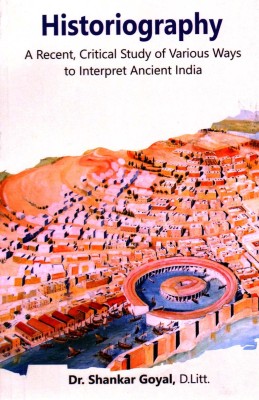 Historiography A Recent, Critical Study of Various Ways to Interpret Ancient India(Paperback, Dr. Shankar Goyal, D.Litt)