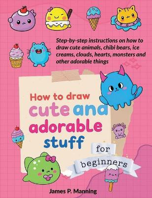 How to Draw Cute and Adorable Stuff for Beginners(English, Paperback, Psychbite J P)