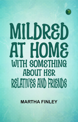 Mildred at Home: With Something About Her Relatives and Friends(Paperback, Martha Finley)