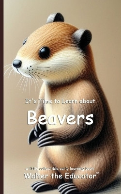 It's Time to Learn about Beavers(English, Paperback, Walter the Educator)
