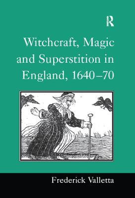 Witchcraft, Magic and Superstition in England, 1640-70(English, Electronic book text, Valletta Frederick)